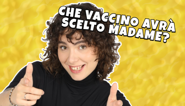 Che vaccino avrà scelto Madame?