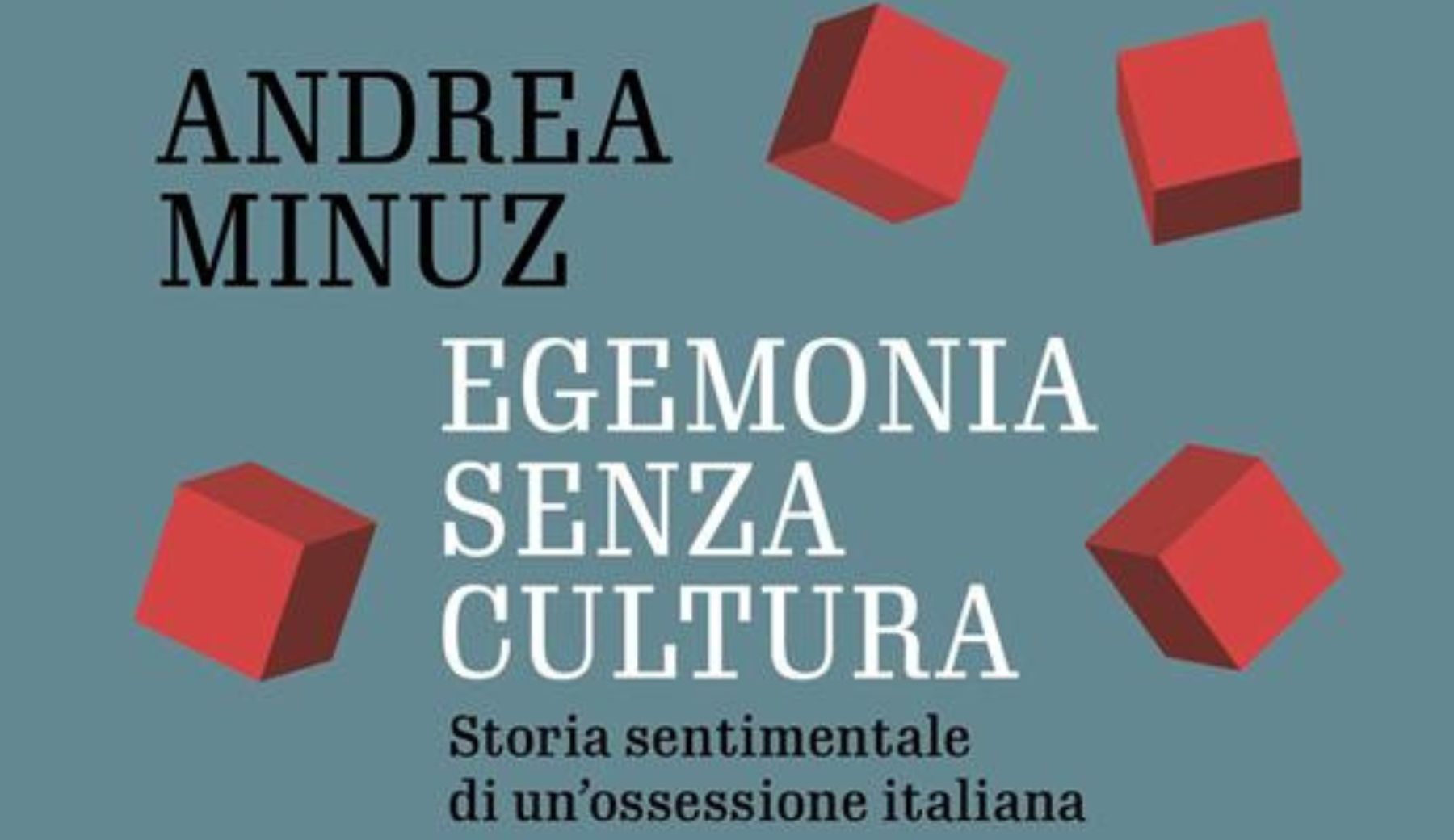 “Egemonia senza cultura”, il saggio di Andrea Minuz che rilegge Gramsci nell’Italia di oggi