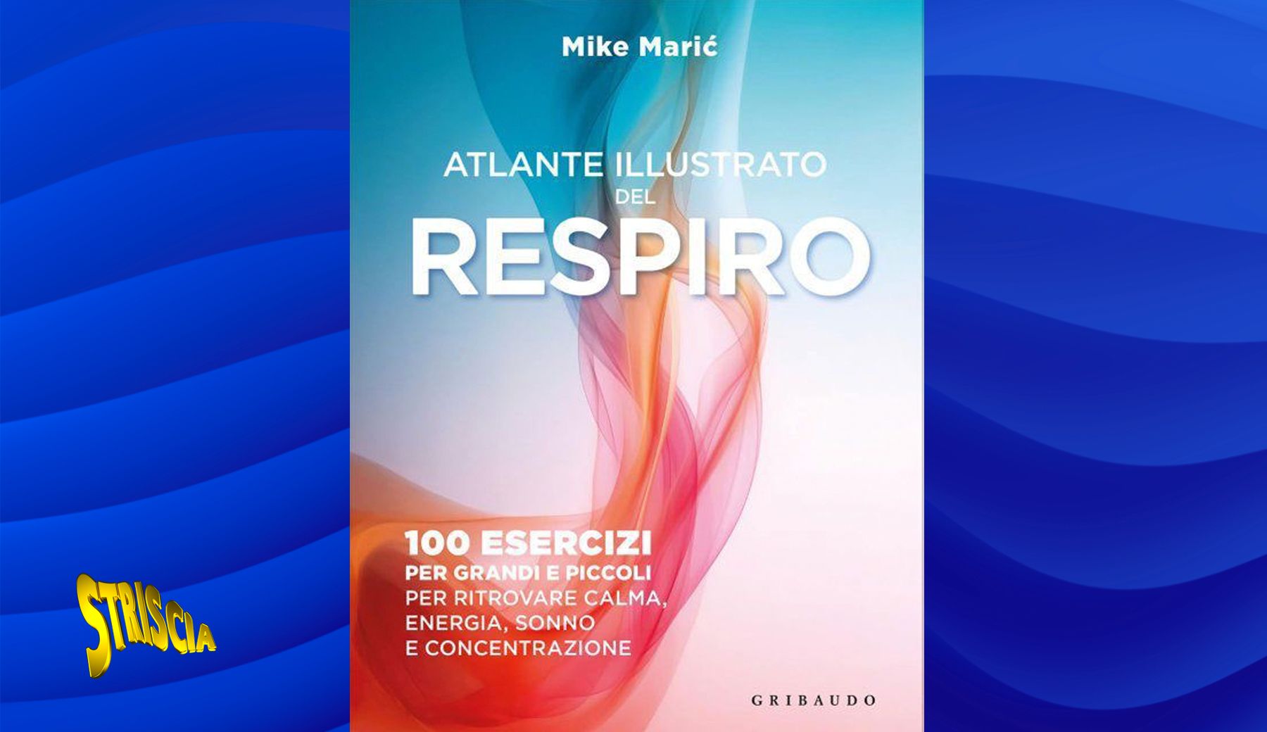 “Atlante illustrato del respiro”, il nuovo libro di Mike Maric con 100 esercizi pratici per ritrovare calma, sonno, energia e concentrazione